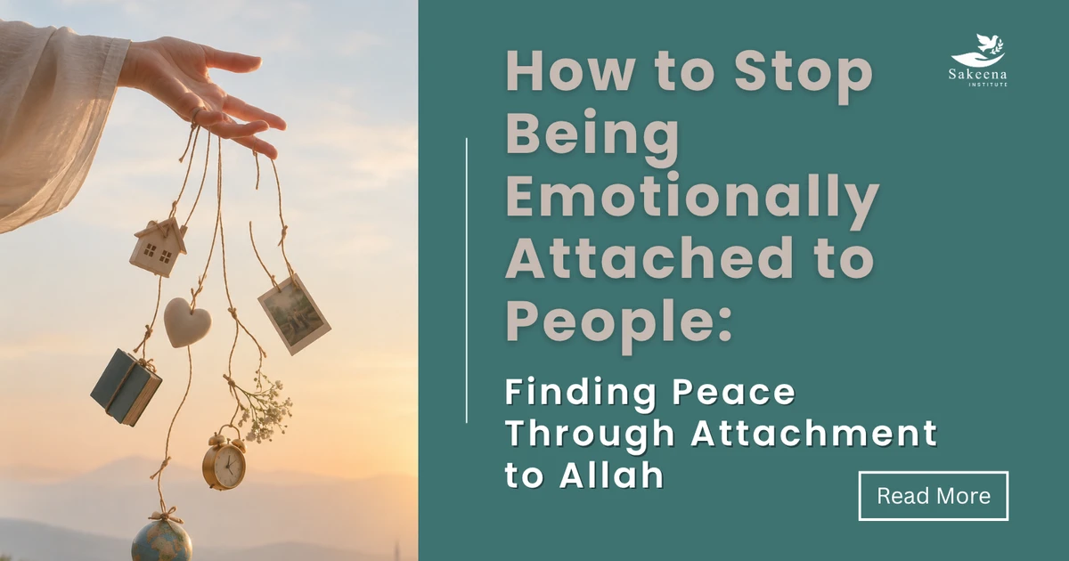 How to Stop Being Emotionally Attached to People: Finding Peace Through Attachment to Allah