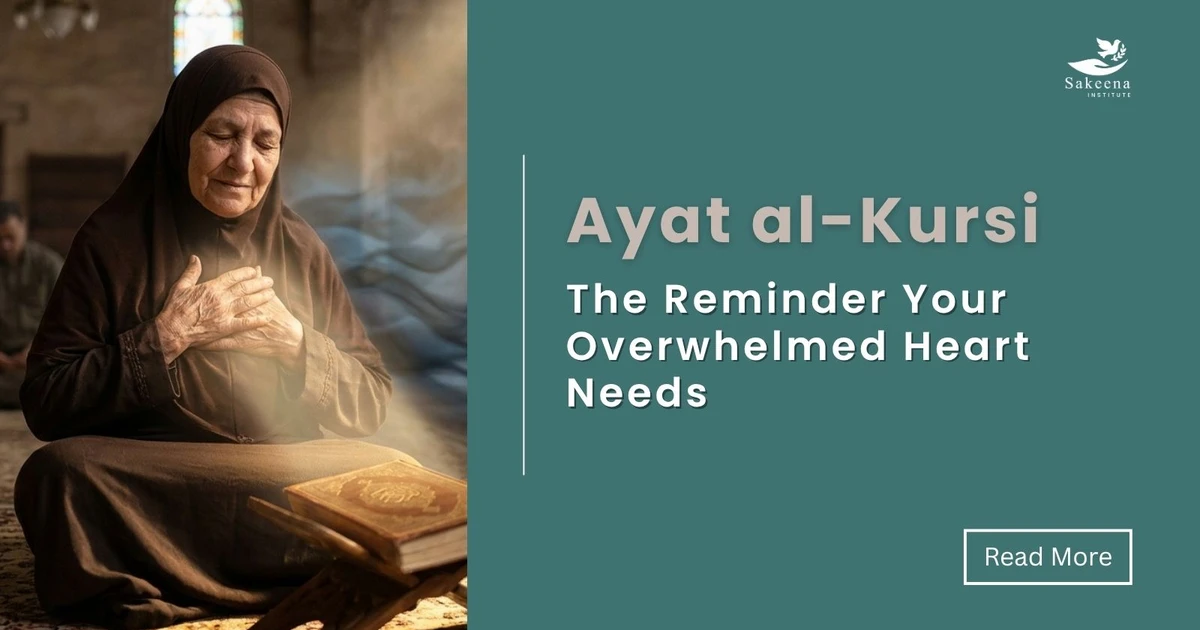 Ayat al-Kursi: The Reminder Your Overwhelmed Heart Needs