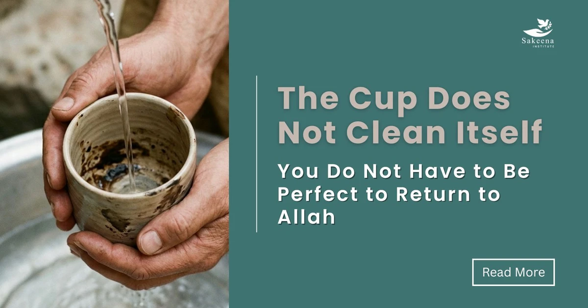 The Cup Does Not Clean Itself: You Do Not Have to Be Perfect to Return to Allah