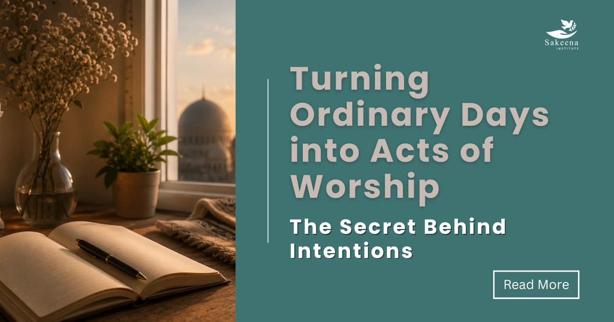 Turning Ordinary Days into Acts of Worship: The Secret Behind Intentions