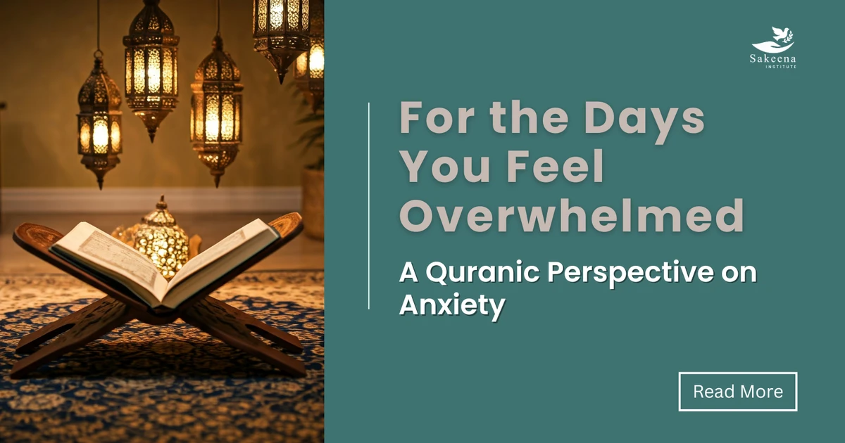 For the Days You Feel Overwhelmed: A Quranic Perspective on Anxiety