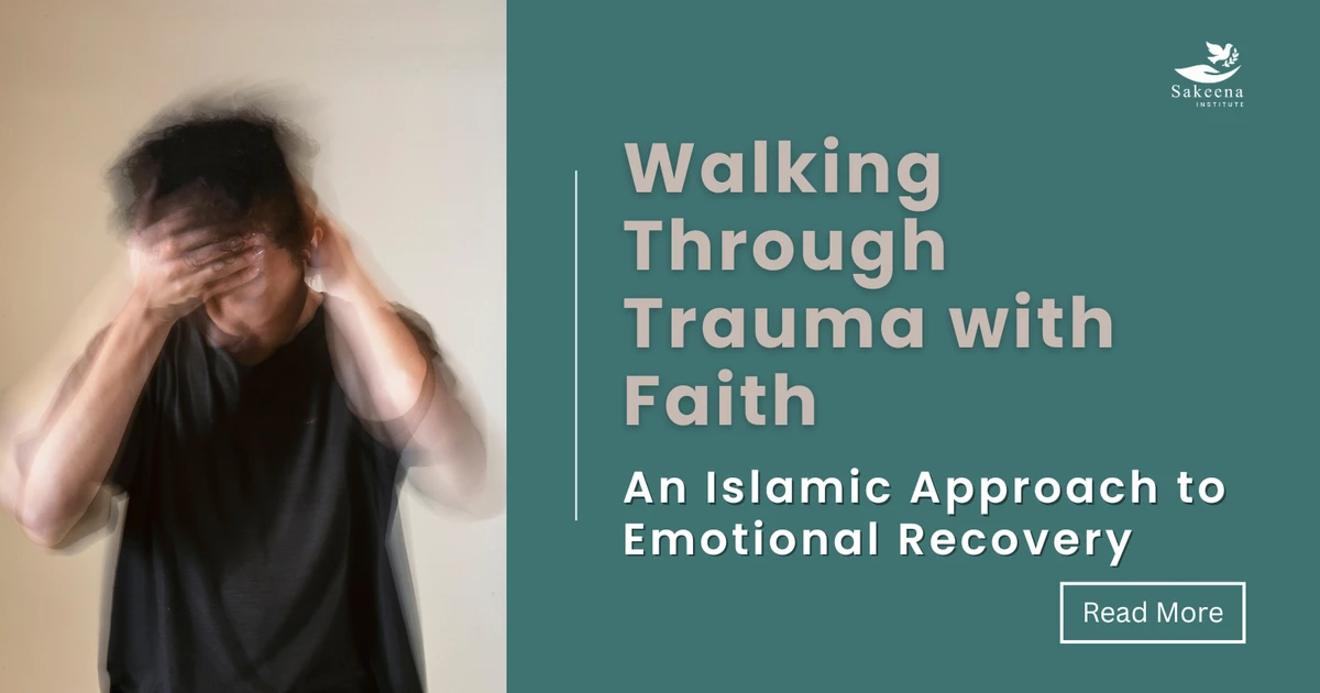 Walking Through Trauma with Faith: An Islamic Approach to Emotional Recovery
