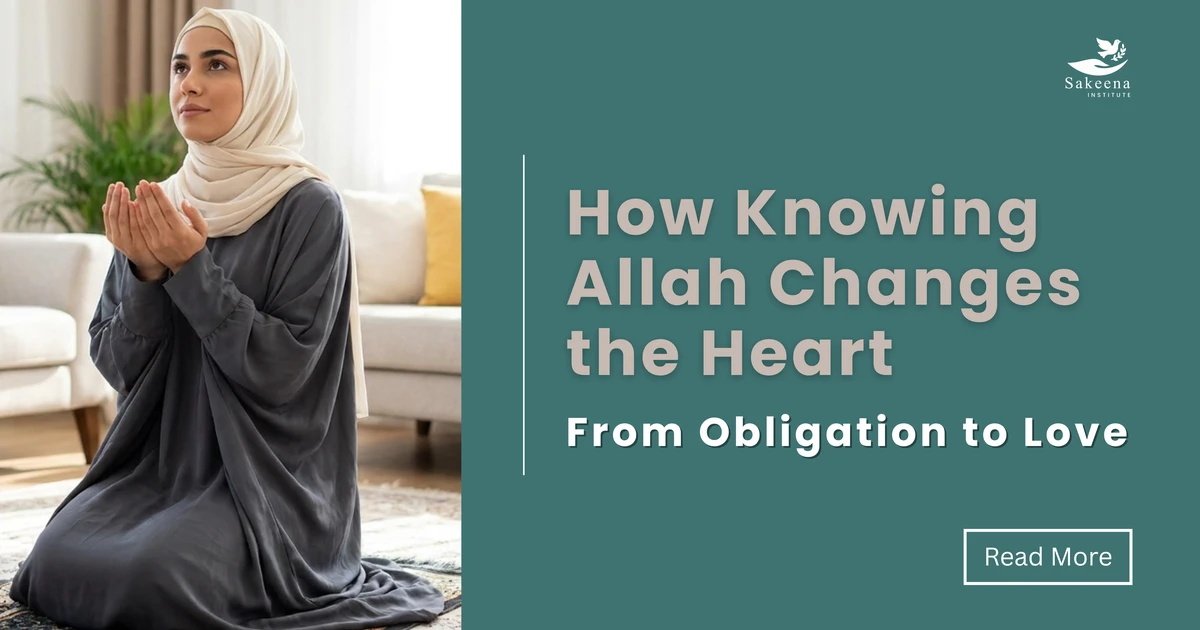 How Knowing Allah Changes the Heart: From Obligation to Love