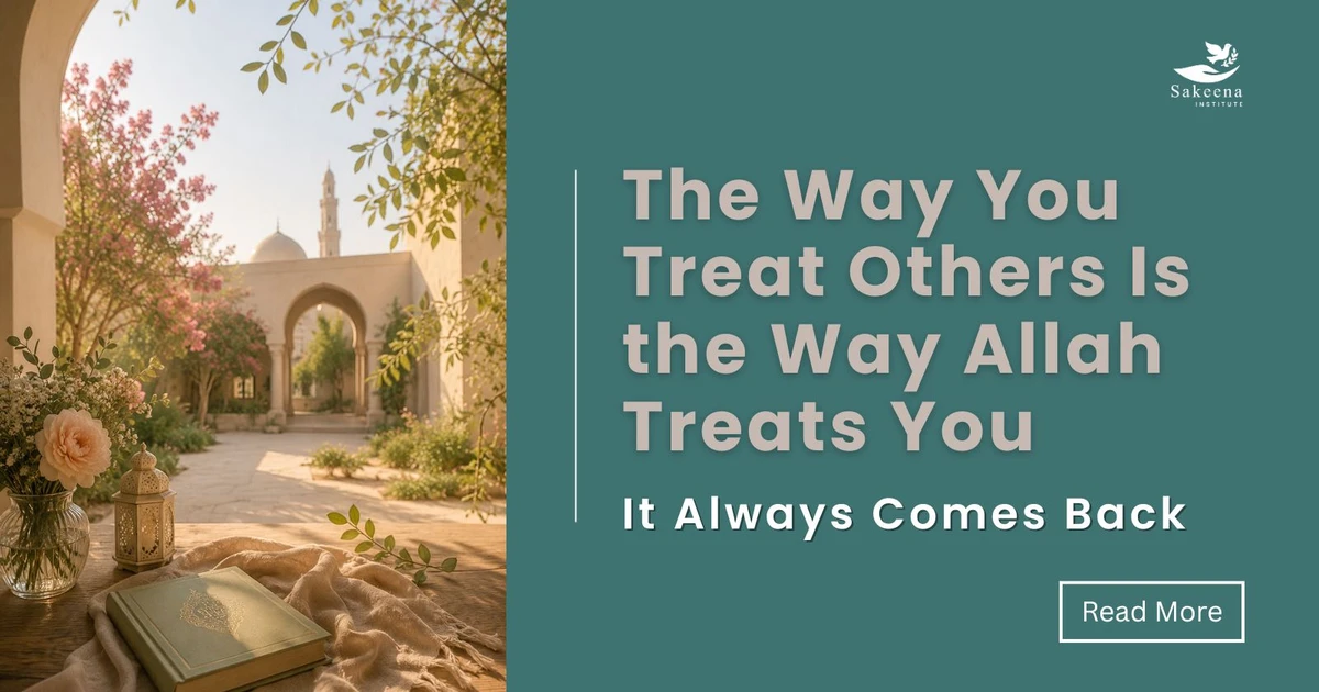 The Way You Treat Others Is the Way Allah Treats You: It Always Comes Back