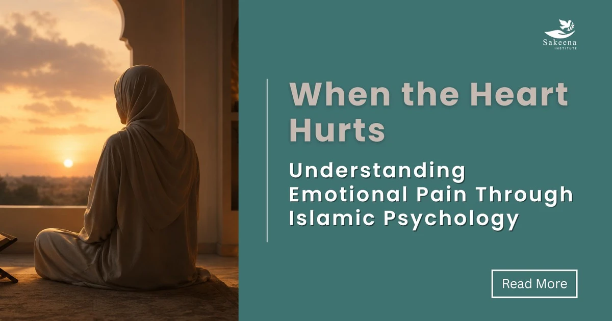 When the Heart Hurts: Understanding Emotional Pain Through Islamic Psychology