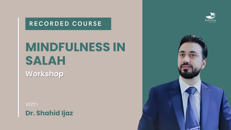 Mindfulness in Ṣalāh Workshop-Cultivating Khushūʿ